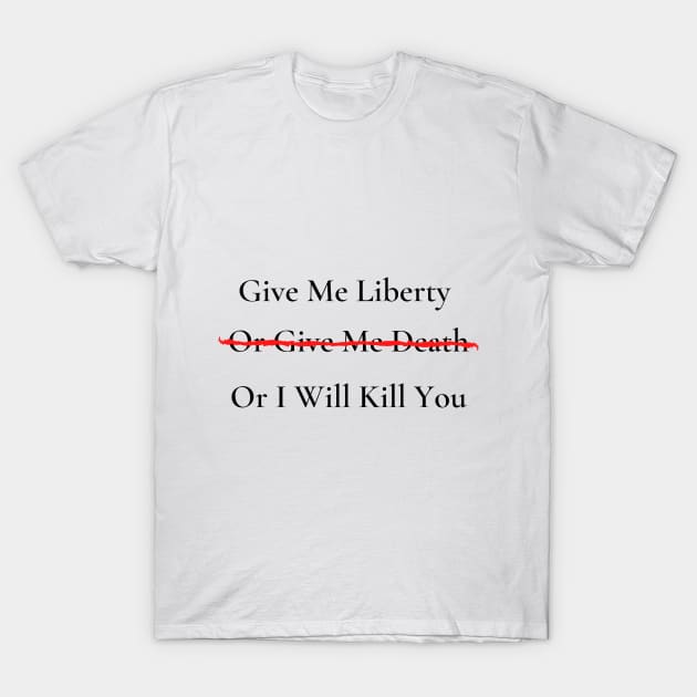 Give Me Liberty or Give Me Death T-Shirt by SomebodyArts